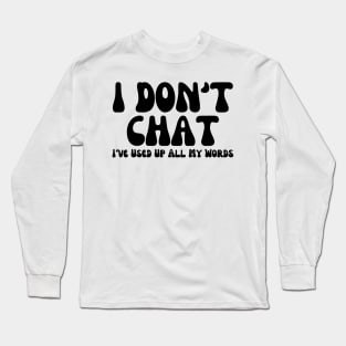 I Don't Chat I've Used Up All My Words Funny Saying Long Sleeve T-Shirt